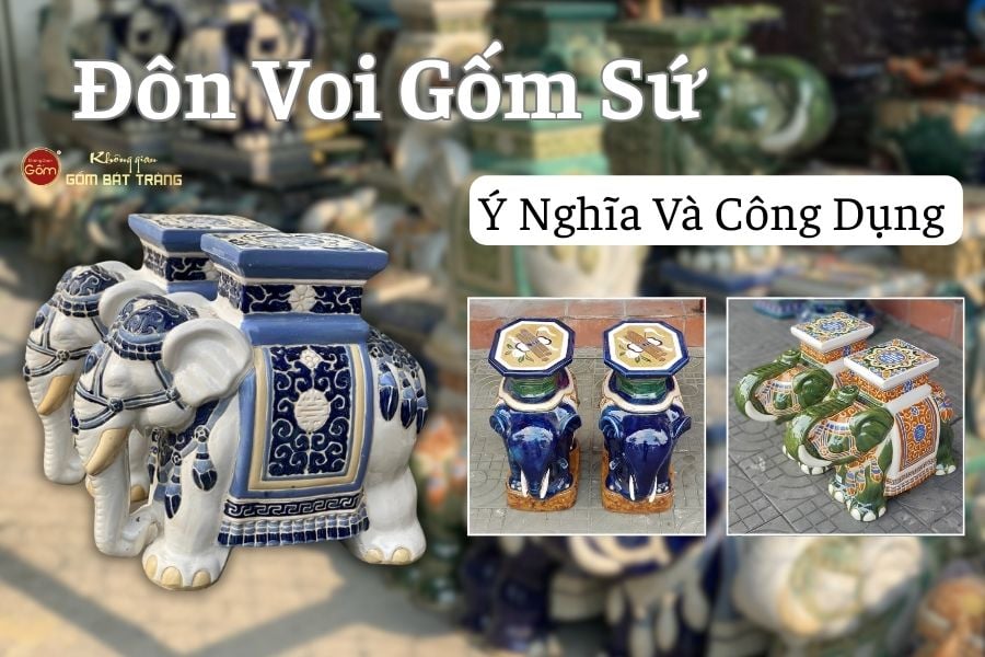 Đôn Voi Gốm Sứ Là Gì? Ý Nghĩa Và Công Dụng Của Đôn Voi