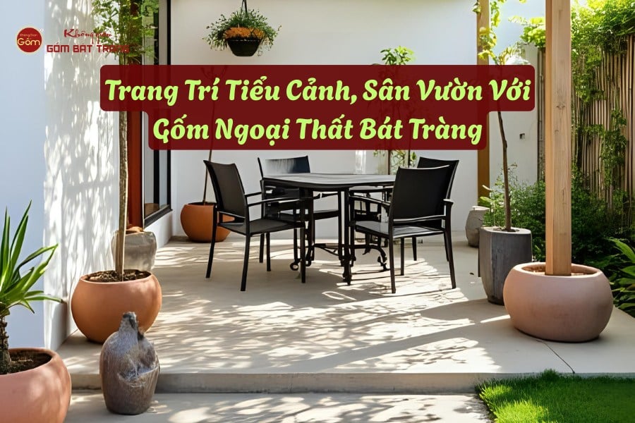 Trang Trí Tiểu Cảnh, Sân Vườn Với Gốm Ngoại Thất Bát Tràng