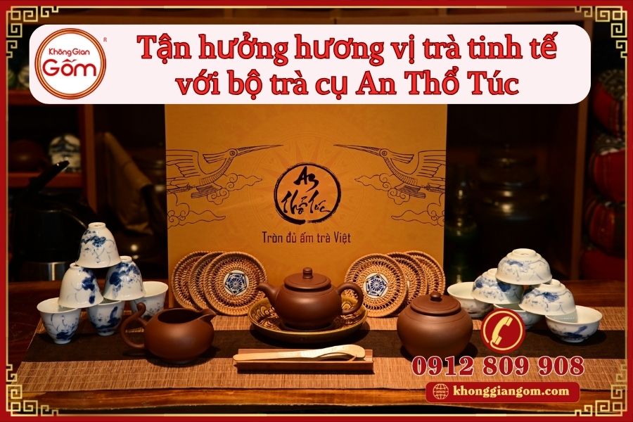 Tận hưởng hương vị trà tinh tế với bộ trà cụ An Thổ Túc