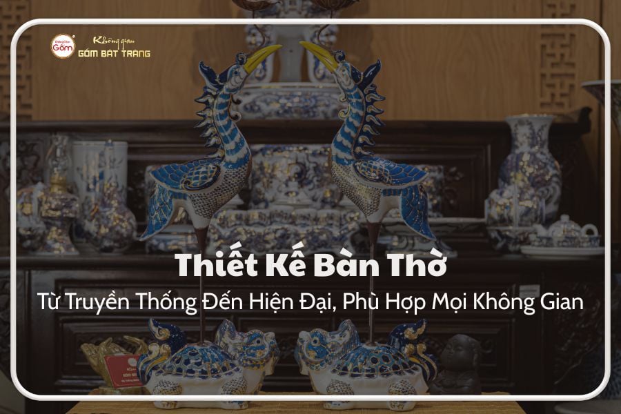 Thiết Kế Bàn Thờ - Từ Truyền Thống Đến Hiện Đại, Phù Hợp Mọi Không Gian