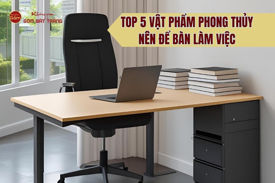 TOP 5 Vật Phẩm Phong Thủy Nên Để Bàn Làm Việc