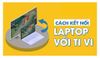 Hướng dẫn: Kết Nối Laptop Với Tivi Đơn Giản Cho Mọi Dòng Máy