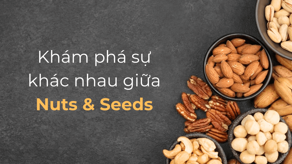 Khám phá sự khác nhau giữa Nuts & Seeds