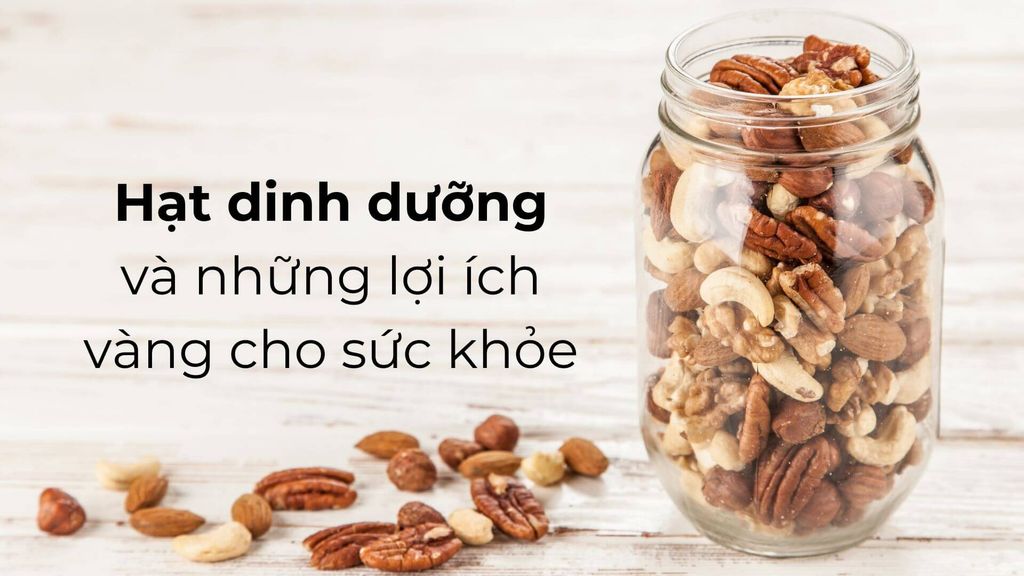 Hạt dinh dưỡng và những lợi ích vàng cho sức khỏe
