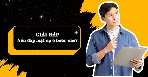 Giải Đáp: Đắp Mặt Nạ Sau Bước Nào An Toàn Và Hiệu Quả Nhất