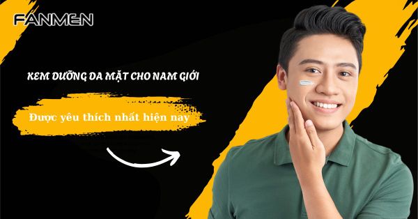 7 Kem Dưỡng Da Mặt Cho Nam Giới Được Yêu Thích Nhất Hiện Nay