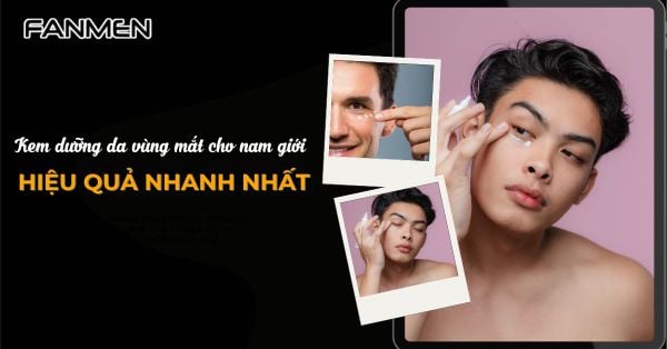 Top 5 Kem Dưỡng Da Vùng Mắt Cho Nam Giới Hiệu Quả Nhanh Nhất