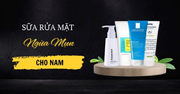 Review 5 Sữa Rửa Mặt Ngừa Mụn Cho Nam Hiệu Quả Nhất