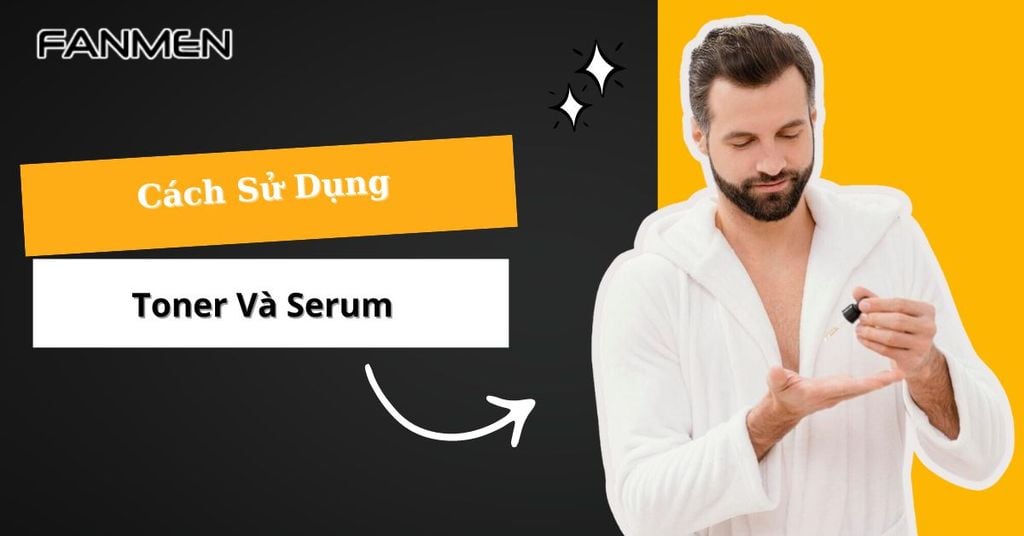 Lợi Ích Của Việc Sử Dụng Toner Và Serum