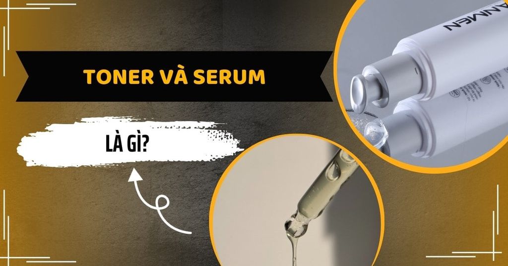 Toner và Serum là gì? Khám Phá Lợi Ích và Cách Sử Dụng Hiệu Quả