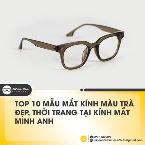 Top 10 Mẫu Mắt Kính Màu Trà đẹp, thời trang tại Kính Mắt Minh Anh