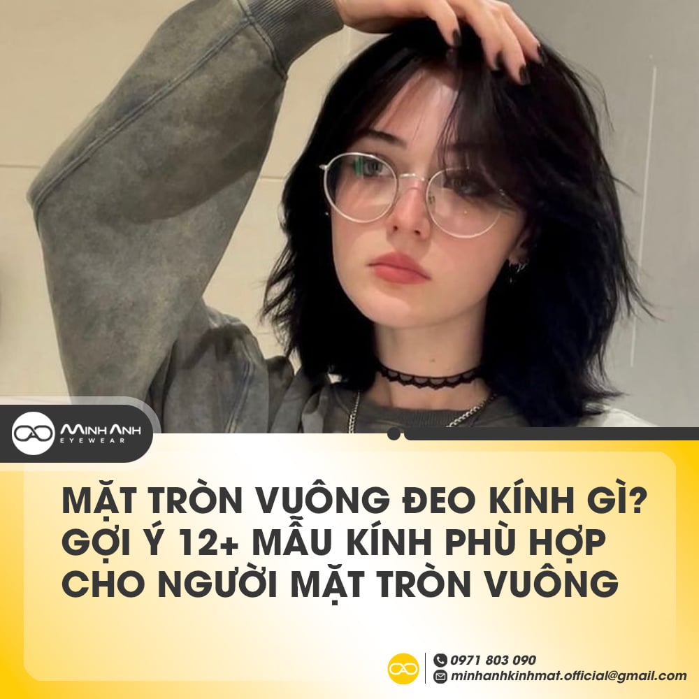 Mặt Tròn Vuông Đeo Kính Gì? Gợi ý 12+ Mẫu Kính Phù Hợp Cho Người Mặt Tròn Vuông