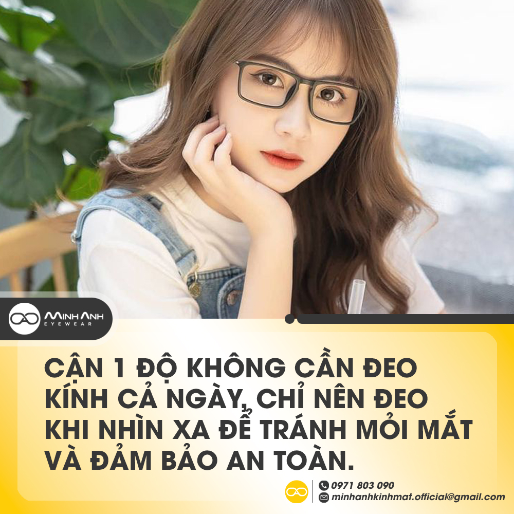 Cận 1 độ không cần đeo kính cả ngày, chỉ nên đeo khi nhìn xa để tránh mỏi mắt và đảm bảo an toàn.