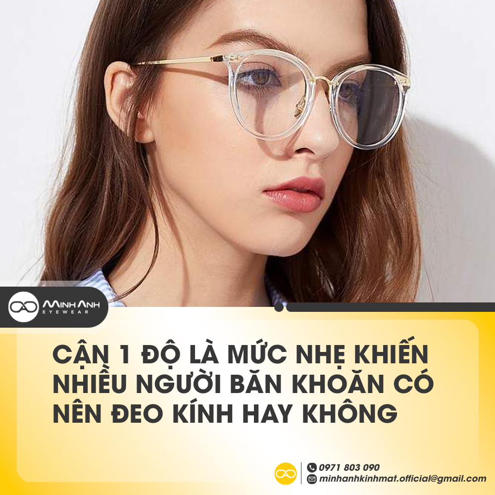Cận 1 độ là mức nhẹ khiến nhiều người băn khoăn có nên đeo kính hay không