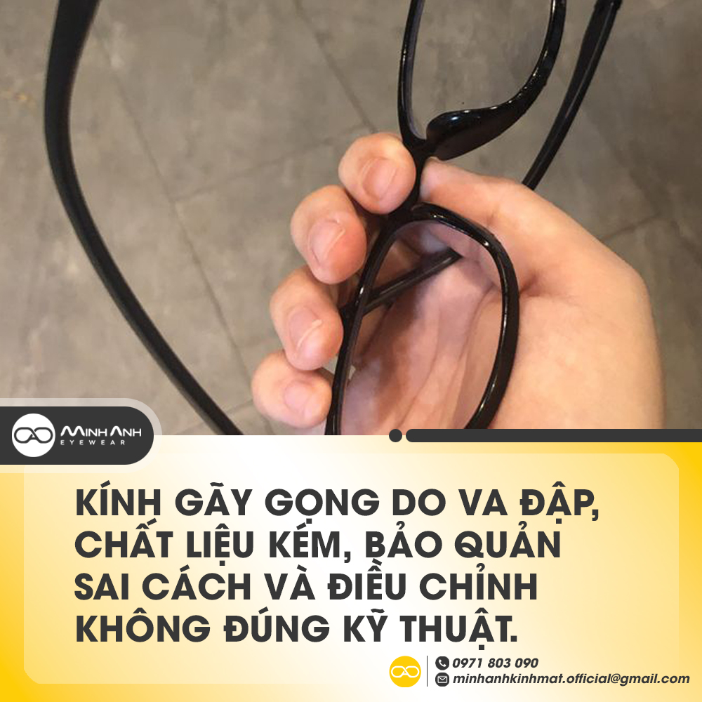 Kính gãy gọng do va đập, chất liệu kém, bảo quản sai cách và điều chỉnh không đúng kỹ thuật.
