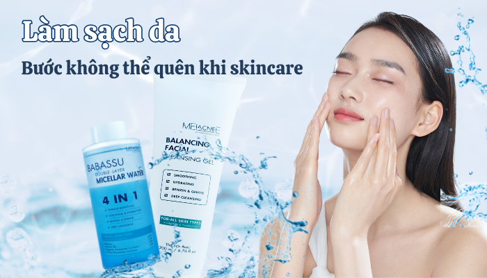 VÌ SAO LÀM SẠCH DA LÀ BƯỚC KHÔNG THỂ QUÊN KHI SKINCARE?