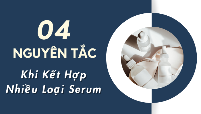 4 Nguyên Tắc Khi Kết Hợp Nhiều Loại Serum