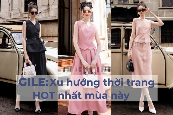 GILE - Xu hướng thời trang nữ HOT nhất mùa này: Điểm nhấn của phong cách và sự thoải mái