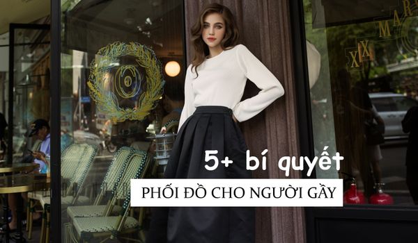 5+ bí quyết phối đồ cho người gầy giúp bạn nâng tầm khí chất