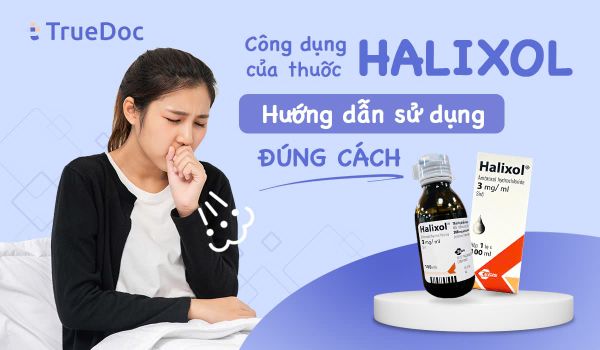 Công dụng của thuốc Halixol và hướng dẫn sử dụng đúng cách