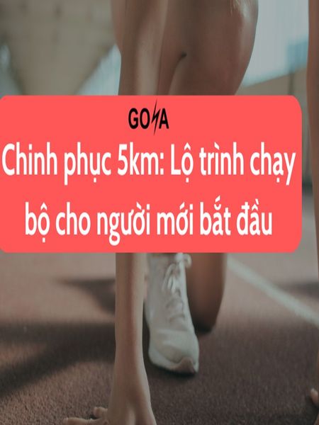 Goya_Chinh phục 5km: Lộ trình chạy bộ cho người mới bắt đầu