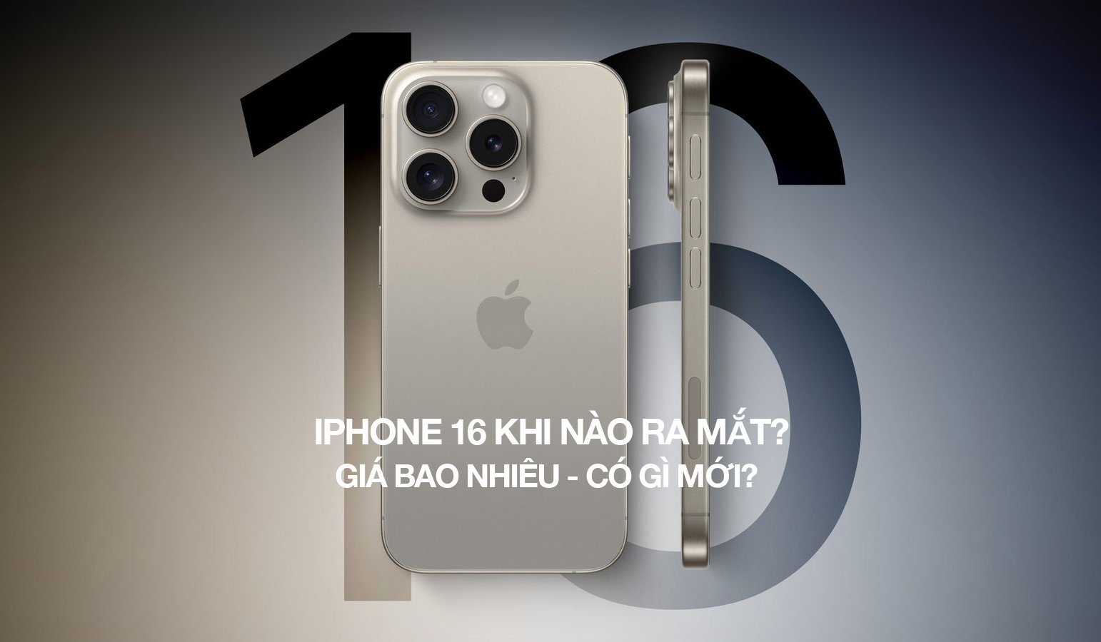 iPhone 16 khi nào ra mắt? Giá bao nhiêu và có gì mới?