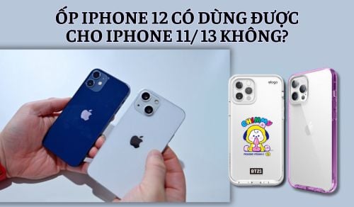 Ốp iPhone 12 có dùng được cho iPhone 11/iPhone 13 không?