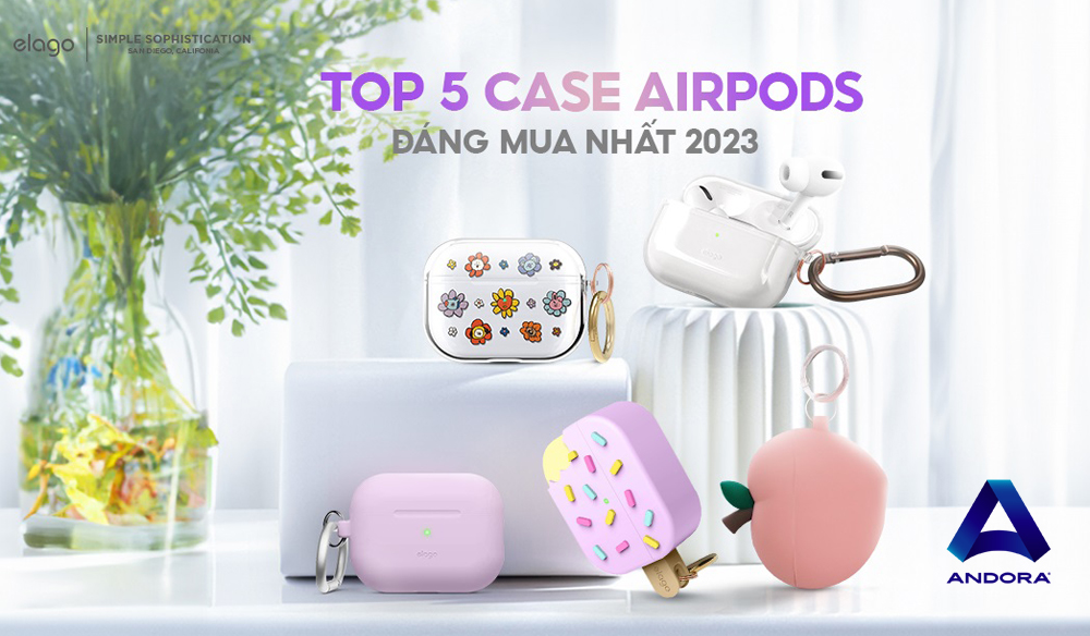 Top 5 case airpods đáng mua nhất 2023