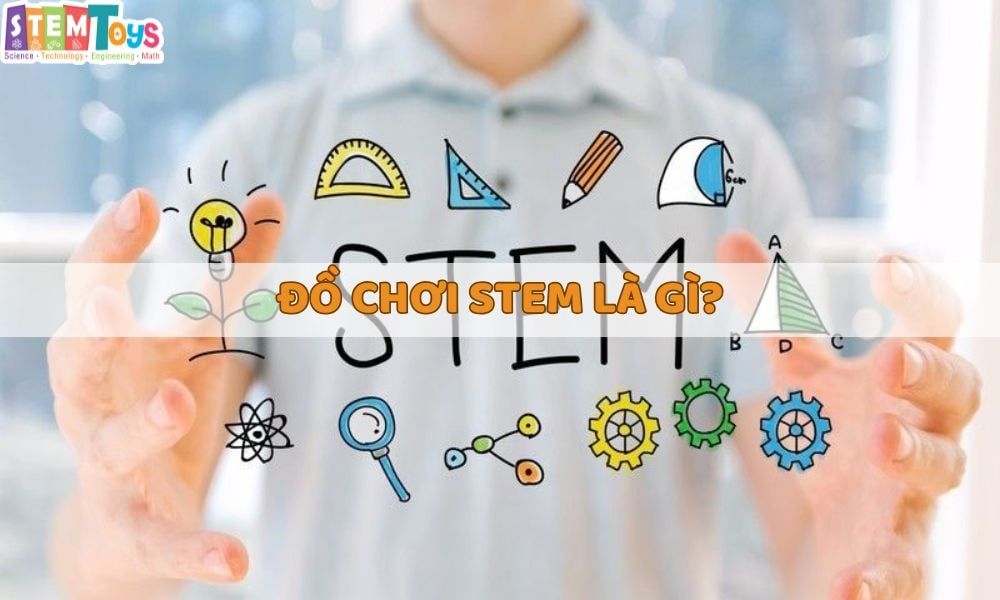 Đồ chơi STEM là gì? Lợi ích và cách lựa chọn thông minh cho trẻ