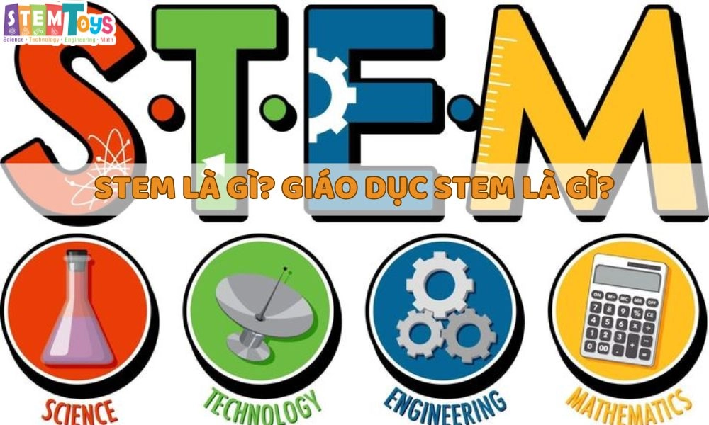 STEM là gì? Giáo dục stem là gì? Các mức độ triển khai vào chương trình giáo dục