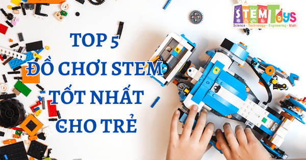 Top 5 Đồ Chơi STEM Tốt Nhất Dành Cho Trẻ