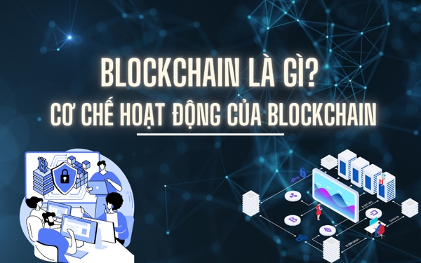 Blockchain là gì?  Cơ chế hoạt động của blockchain