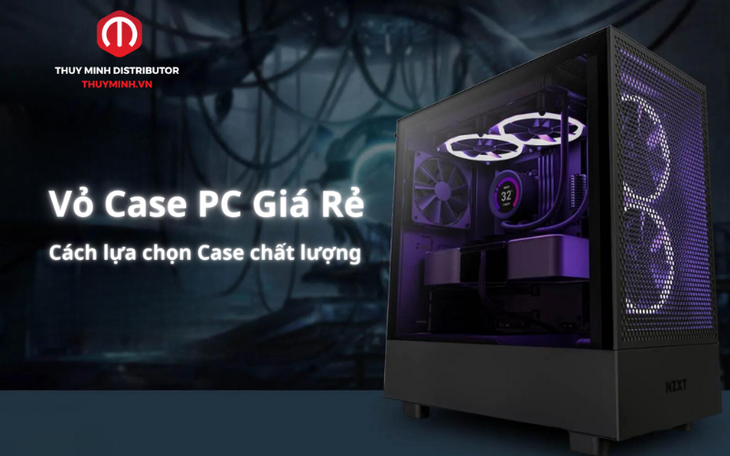 Vỏ Case PC Giá Rẻ - Cách lựa chọn case chất lượng