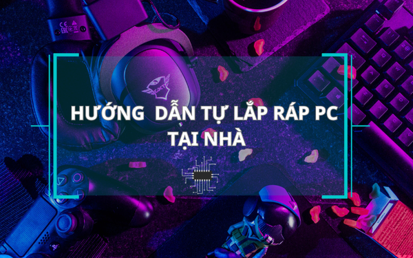 Hướng dẫn lắp ráp PC cho người mới bắt đầu