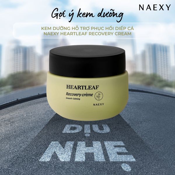 Gợi ý kem dưỡng dịu nhẹ: Kem dưỡng phục hồi diếp cá Naexy Heartleaf Recovery Cream
