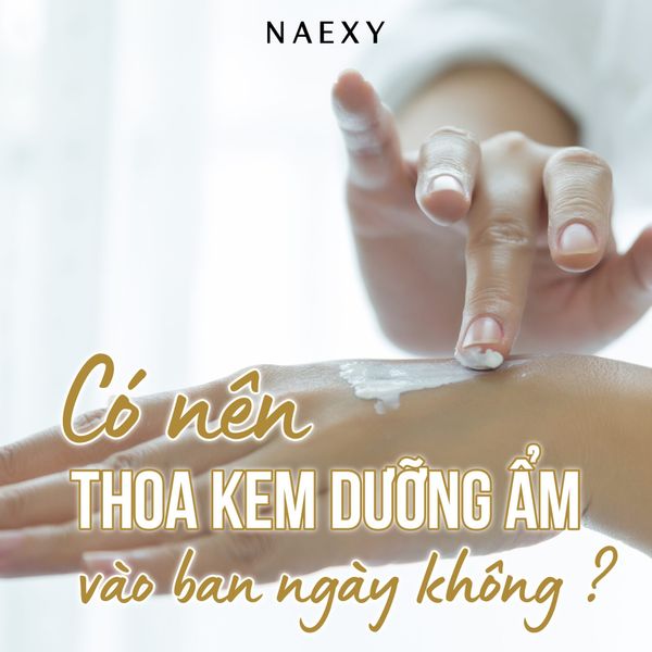 CÓ NÊN THOA KEM DƯỠNG ẨM VÀO BAN NGÀY KHÔNG?