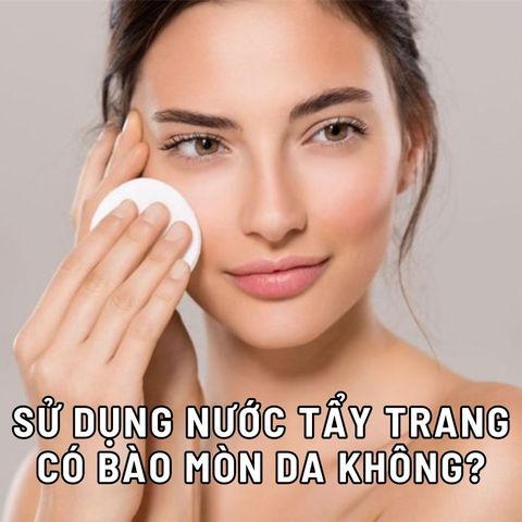 SỬ DỤNG NƯỚC TẨY TRANG CÓ BÀO MÒN DA KHÔNG?