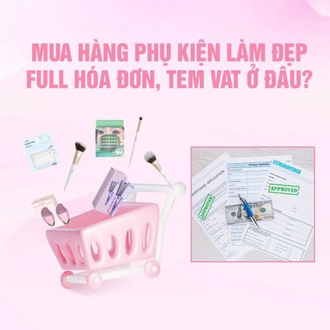 MUA HÀNG PHỤ KIỆN LÀM ĐẸP FULL HÓA ĐƠN, TEM VAT Ở ĐÂU?