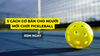 5 Cách Cơ Bản Cho Người Mới Chơi Pickleball