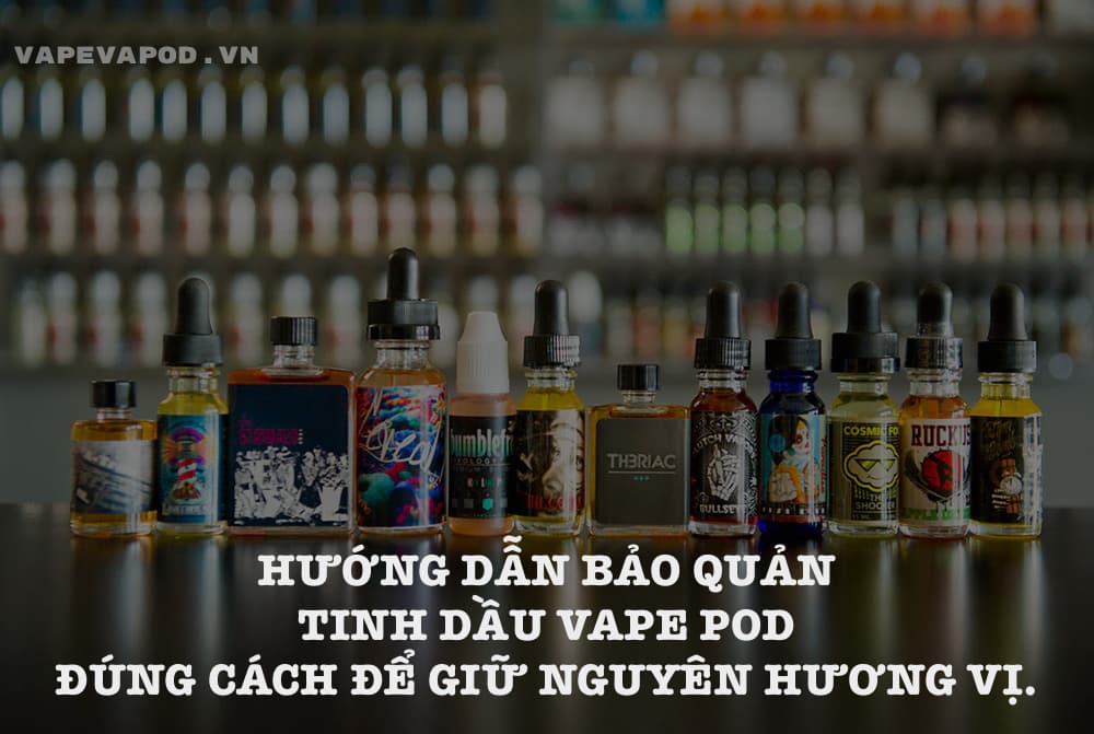 Hướng Dẫn Bảo Quản Tinh Dầu Vape Pod Đúng Cách để Giữ Nguyên Hương Vị.