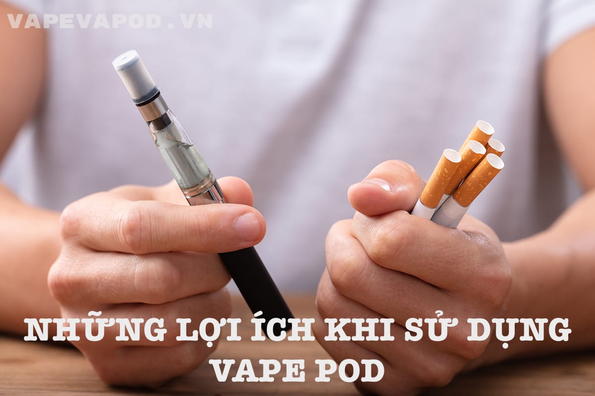 Những Lợi Ích Khi Sử Dụng Thuốc Lá Điện Tử Vape Pod.