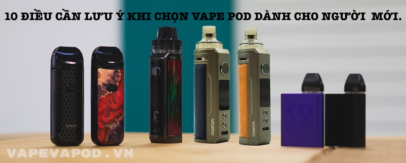 10 Điều Cần Lưu Ý Khi Chọn Vape Pod Dành Cho Người Mới.