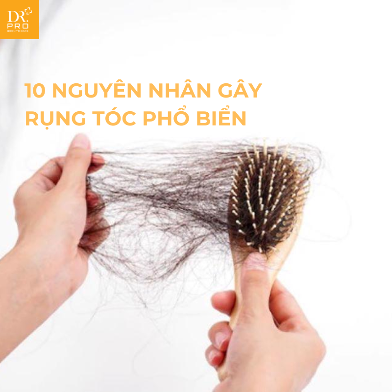 10 Nguyên Nhân Rụng Tóc Phổ Biến