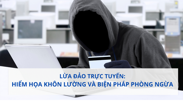 Lừa đảo trực tuyến: Hiểm họa khôn lường và biện pháp phòng ngừa