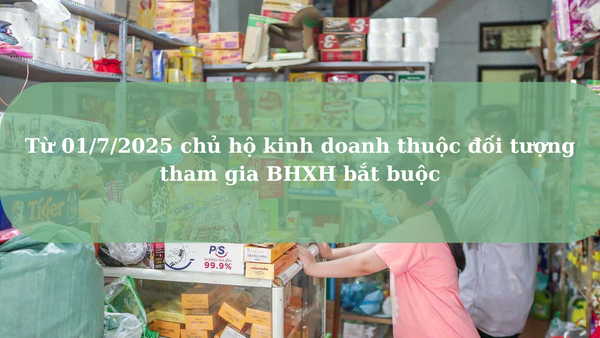 Từ 01/7/2025 chủ hộ kinh doanh thuộc đối tượng tham gia BHXH bắt buộc