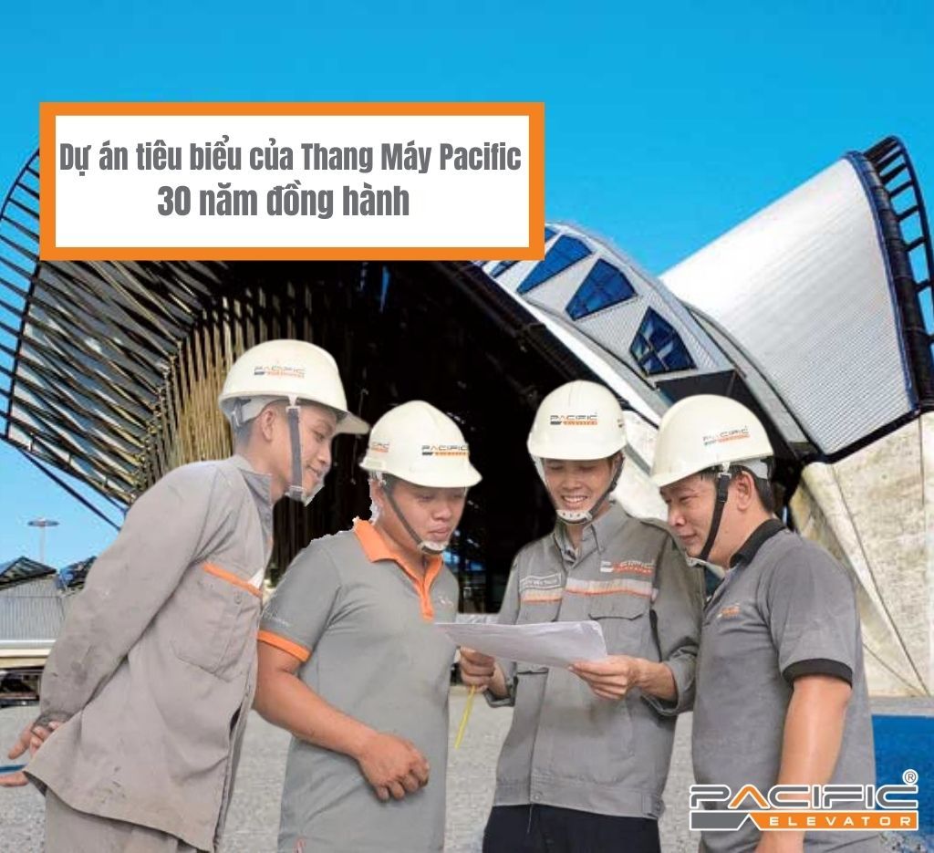 Dự án tiêu biểu của Thang Máy Pacific 30 năm đồng hành