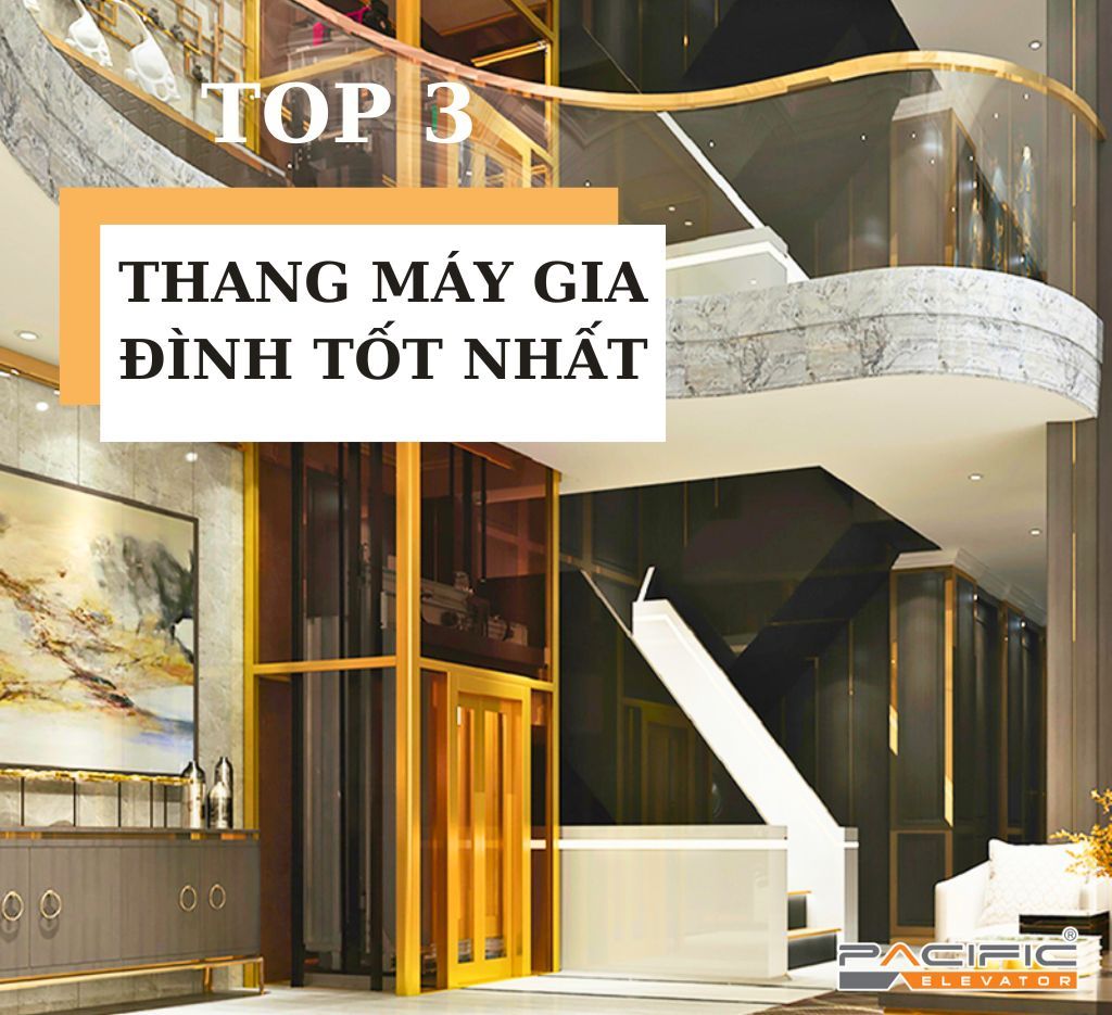 Top 3 thương hiệu thang máy gia đình tốt nhất hiện nay