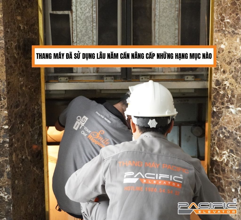 Thang máy đã sử dụng lâu năm cần nâng cấp những hạng mục nào