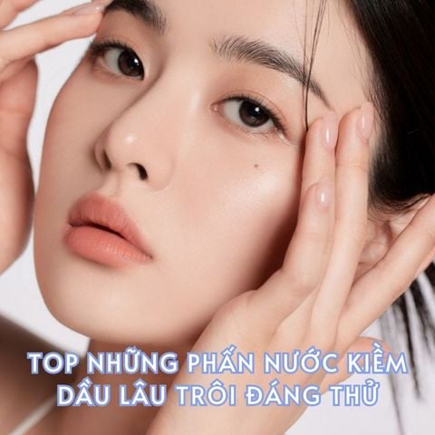 TOP NHỮNG PHẤN NƯỚC KIỀM DẦU LÂU TRÔI ĐÁNG THỬ