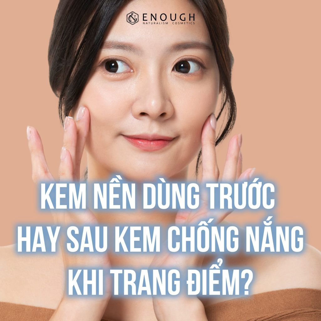 KEM NỀN DÙNG TRƯỚC HAY SAU KEM CHỐNG NẮNG KHI TRANG ĐIỂM? – Enough Việt Nam